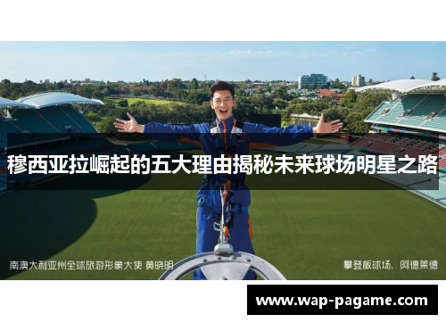 穆西亚拉崛起的五大理由揭秘未来球场明星之路 穆西亚拉崛起的五大理由揭秘未来球场明星之路