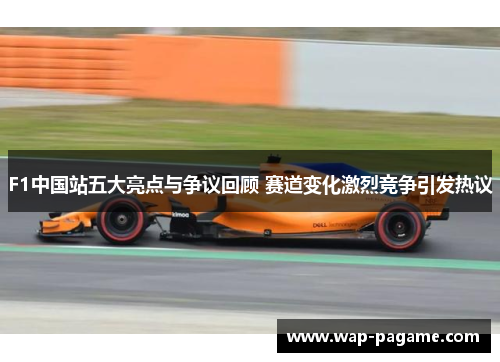 F1中国站五大亮点与争议回顾 赛道变化激烈竞争引发热议 F1中国站五大亮点与争议回顾 赛道变化激烈竞争引发热议