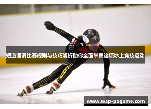 短道速滑比赛规则与技巧解析助你全面掌握这项冰上竞技运动 短道速滑比赛规则与技巧解析助你全面掌握这项冰上竞技运动