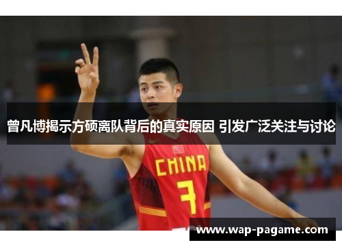 曾凡博揭示方硕离队背后的真实原因 引发广泛关注与讨论 曾凡博揭示方硕离队背后的真实原因 引发广泛关注与讨论
