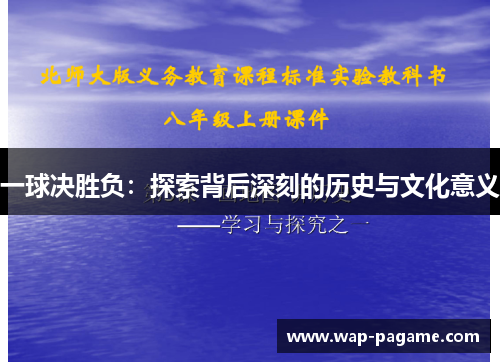 一球决胜负:探索背后深刻的历史与文化意义 一球决胜负:探索背后深刻的历史与文化意义