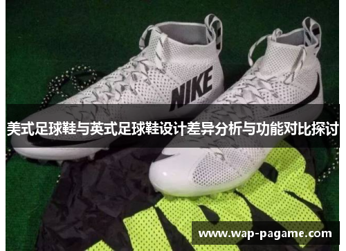 美式足球鞋与英式足球鞋设计差异分析与功能对比探讨 美式足球鞋与英式足球鞋设计差异分析与功能对比探讨