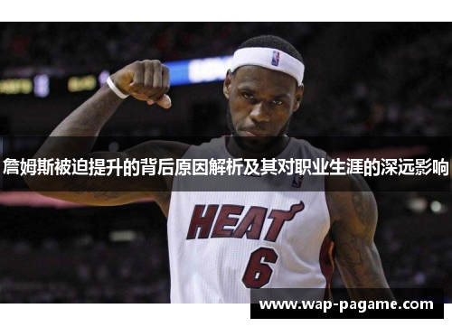 詹姆斯被迫提升的背后原因解析及其对职业生涯的深远影响 詹姆斯被迫提升的背后原因解析及其对职业生涯的深远影响