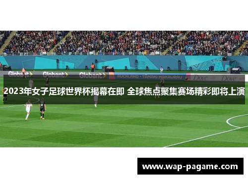 2023年女子足球世界杯揭幕在即 全球焦点聚集赛场精彩即将上演 2023年女子足球世界杯揭幕在即 全球焦点聚集赛场精彩即将上演