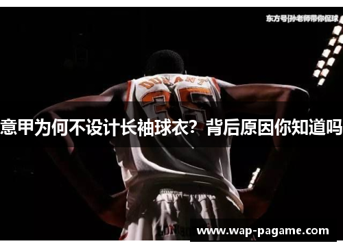 意甲为何不设计长袖球衣?背后原因你知道吗 意甲为何不设计长袖球衣?背后原因你知道吗