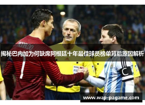 揭秘巴内加为何缺席阿根廷十年最佳球员榜单背后原因解析 揭秘巴内加为何缺席阿根廷十年最佳球员榜单背后原因解析