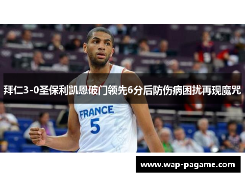 拜仁3-0圣保利凯恩破门领先6分后防伤病困扰再现魔咒 拜仁3-0圣保利凯恩破门领先6分后防伤病困扰再现魔咒