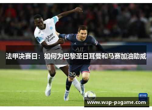 法甲决赛日：如何为巴黎圣日耳曼和马赛加油助威