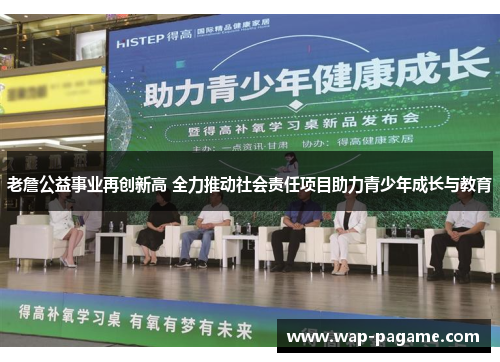 老詹公益事业再创新高 全力推动社会责任项目助力青少年成长与教育 老詹公益事业再创新高 全力推动社会责任项目助力青少年成长与教育