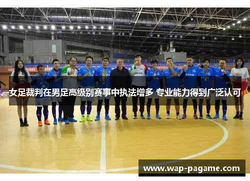 女足裁判在男足高级别赛事中执法增多 专业能力得到广泛认可