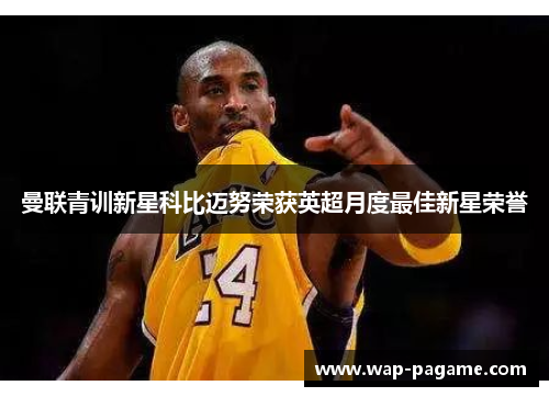 曼联青训新星科比迈努荣获英超月度最佳新星荣誉 曼联青训新星科比迈努荣获英超月度最佳新星荣誉