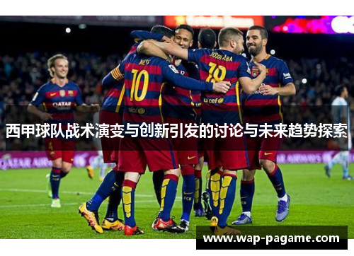 西甲球队战术演变与创新引发的讨论与未来趋势探索